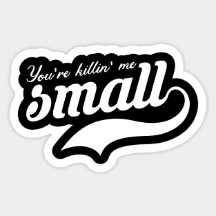 You're Killing Me Smalls Sticker